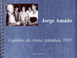 rafabebum.blogspot.com
Jorge Amado
Capitães da Areia, romance, 1937
 