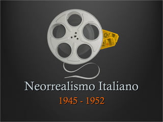 Neorrealismo Italiano
1945 - 1952

 