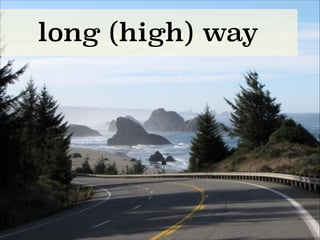 long (high) way
 