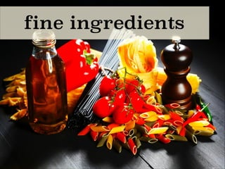 fine ingredients
 