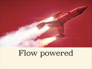 Flow powered
 