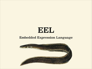 EEL
Embedded Expression Language
 