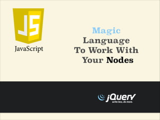 Magic
Language
To Work With
Your Nodes
 