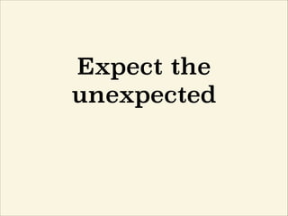 Expect the
unexpected
 
