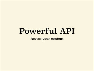 Powerful API
Access your content
 