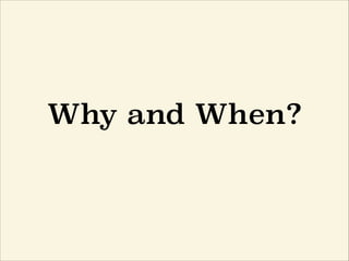 Why and When?
 