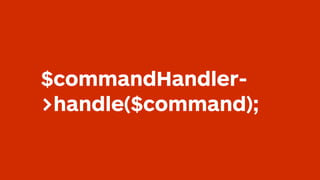 $commandHandler-
>handle($command);
 