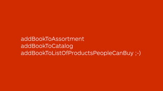 addBookToAssortment
addBookToCatalog
addBookToListOfProductsPeopleCanBuy ;-)
 