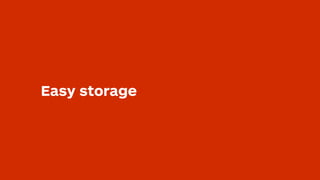 Easy storage
 