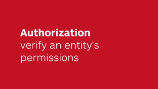 Authorization
verify an entity's
permissions
 