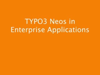 TYPO3 Neos in
Enterprise Applications
 