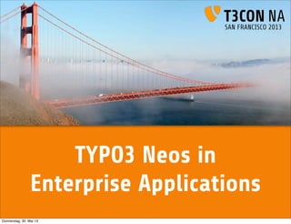 TYPO3 Neos in
Enterprise Applications
Donnerstag, 30. Mai 13
 