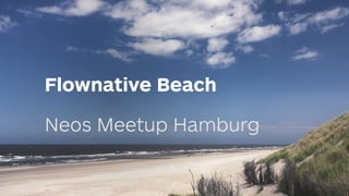 Flownative Beach
Neos Meetup Hamburg
 