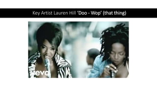 Key Artist Lauren Hill ‘Doo - Wop’ (that thing)
 