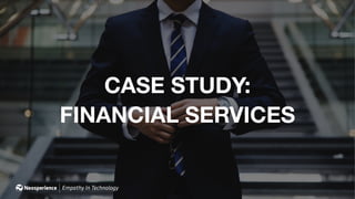 33
CASE STUDY:
FINANCIAL SERVICES
 