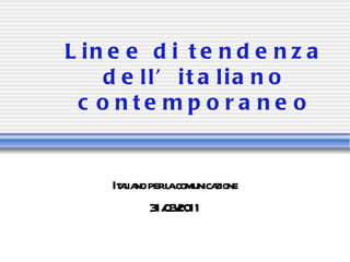 Linee di tendenza dell’italiano contemporaneo Italiano per la comunicazione 31/03/2011 
