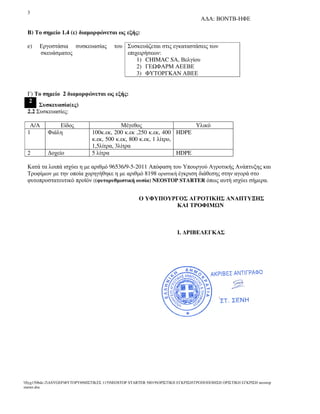 3
Α∆Α: ΒΟΝΤΒ-ΗΦΕ
Syg150bdc-2ASYGEFΦΥΤΟΡΥΘΜΙΣΤΙΚΕΣ 115NEOSTOP STARTER 58019ΟΡΙΣΤΙΚΗ ΕΓΚΡΙΣΗΤΡΟΠΟΠΟΙΗΣΗ ΟΡΙΣΤΙΚΗ ΕΓΚΡΙΣΗ neostop
starter.doc
Β) Το σηµείο 1.4 (ε) διαµορφώνεται ως εξής:
e) Εργοστάσια συσκευασίας του
σκευάσµατος
Συσκευάζεται στις εγκαταστάσεις των
επιχειρήσεων:
1) CHIMAC SA, Βελγίου
2) ΓΕ ΦΑΡΜ ΑΕΕΒΕ
3) ΦΥΤΟΡΓΚΑΝ ΑΒΕΕ
Γ) Το σηµείο 2 διαµορφώνεται ως εξής:
2
Συσκευασία(ες)
2.2 Συσκευασίες:
Α/Α Είδος Μέγεθος Υλικό
1 Φιάλη 100κ.εκ, 200 κ.εκ ,250 κ.εκ, 400
κ.εκ, 500 κ.εκ, 800 κ.εκ, 1 λίτρο,
1,5λίτρα, 3λίτρα
HDPE
2 ∆οχείο 5 λίτρα HDPE
Κατά τα λοιπά ισχύει η µε αριθµό 96536/9-5-2011 Απόφαση του Υπουργού Αγροτικής Ανάπτυξης και
Τροφίµων µε την οποία χορηγήθηκε η µε αριθµό 8198 οριστική έγκριση διάθεσης στην αγορά στο
φυτοπροστατευτικό προϊόν ((φυτορυθµιστική ουσία) NEOSTOP STARTER όπως αυτή ισχύει σήµερα.
Ο ΥΦΥΠΟΥΡΓΟΣ ΑΓΡΟΤΙΚΗΣ ΑΝΑΠΤΥΞΗΣ
ΚΑΙ ΤΡΟΦΙΜ Ν
Ι. ∆ΡΙΒΕΛΕΓΚΑΣ
 