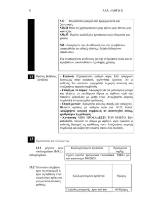 8 Α∆Α: 4ΑΘΓΒ-Χ
S13 Φυλάσσεται µακριά από τρόφιµα ποτά και
ζωοτροφές
S20/21 Όταν το χρησιµοποιείτε µην τρώτε, µην πίνετε, µην
καπνίζετε
S36/37 Φοράτε κατάλληλη προστατευτική ενδυµασία και
γάντια
S61 «Αποφύγετε την ελευθέρωσή του στο περιβάλλον.
Αναφερθείτε σε ειδικές οδηγίες / δελτίο δεδοµένου
ασφαλείας»
Για να αποφύγετε κινδύνους για την ανθρώπινη υγεία και το
περιβάλλον, ακολουθείστε τις οδηγίες χρήσης
12 Πρώτες βοήθειες
- αντίδοτο
- Εισπνοή: Εξασφαλίστε καθαρό αέρα. Εάν υπάρχουν
δυσκολίες στην αναπνοή, χορηγήστε οξυγόνο. Αν ο
ασθενής δεν αναπνέει εφαρµόστε τεχνητή αναπνοή και
αναζητήστε ιατρική συµβουλή.
- Επαφή µε το δέρµα: Αποµακρύνετε τα µολυσµένα ρούχα
και πλύνετε το εκτιθέµενο δέρµα µε άφθονο νερό και
σαπούνι, ξεβγάλατε µε ζεστό νερό. Αναζητήστε ιατρική
συµβουλή αν αναπτυχθεί ερεθισµός.
- Επαφή µατιών: Αφαιρέστε φακούς επαφής εάν υπάρχουν.
Πλύνετε αµέσως µε καθαρό νερό για 10-15 λεπτά.
Αναζητήστε ιατρική συµβουλή αν αναπτυχθεί πόνος,
ερυθρότητα ή ερεθισµός
- Κατάποση: ΜΗΝ ΠΡΟΚΑΛΕΣΤΕ ΤΟΝ ΕΜΕΤΟ. Εάν
καταποθεί, πλύνετε το στόµα µε άφθονο νερό (εφόσον ο
ασθενής διατηρεί τις αισθήσεις του). Αναζητήστε ιατρική
συµβουλή και δείξτε την ετικέτα όπου είναι δυνατόν.
13 Προστασία καταναλωτών
13.1 µέγιστα όρια
υπολειµµάτων (MRL)
Καλλιεργούµενα προϊόντα Προσωρινά
mg/kg
chlorpropham Έχουν οριστεί προσωρινά Ευρωπαίκά MRLs µε
τον κανονισµό 396/2005.
13.2 Τελευταία επέµβαση
πριν τη συγκοµιδή ή
πριν τη διάθεση στην
αγορά όταν πρόκειται
για µετασυλλεκτικές
χρήσεις.
Καλλιεργούµενα προϊόντα Ηµέρες
Περίοδος αναµονής πριν από την 60 Ηµέρες
 