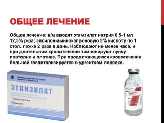 ОБЩЕЕ ЛЕЧЕНИЕ
Общее лечение: в/м вводят этамзилат натрия 0,5-1 мл
12,5% р-ра; эпсилон-аминокапроновую 5% кислоту по 1
стол. ложке 2 раза в день. Наблюдают не менее часа, и
при длительном кровотечении тампонируют лунку
повторно и плотнее. При продолжающемся кровотечении
больной госпитализируется в ургентном порядке.
 