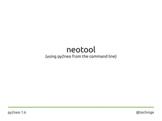neotool
(using py2neo from the command line)
py2neo 1.6 @technige
 