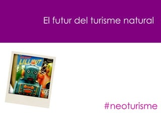 El futur del turisme natural




               #neoturisme
 