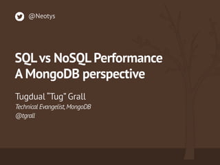 Technical Evangelist,MongoDB 
@tgrall
Tugdual “Tug” Grall
@Neotys
SQLvs NoSQL Performance
A MongoDB perspective
 