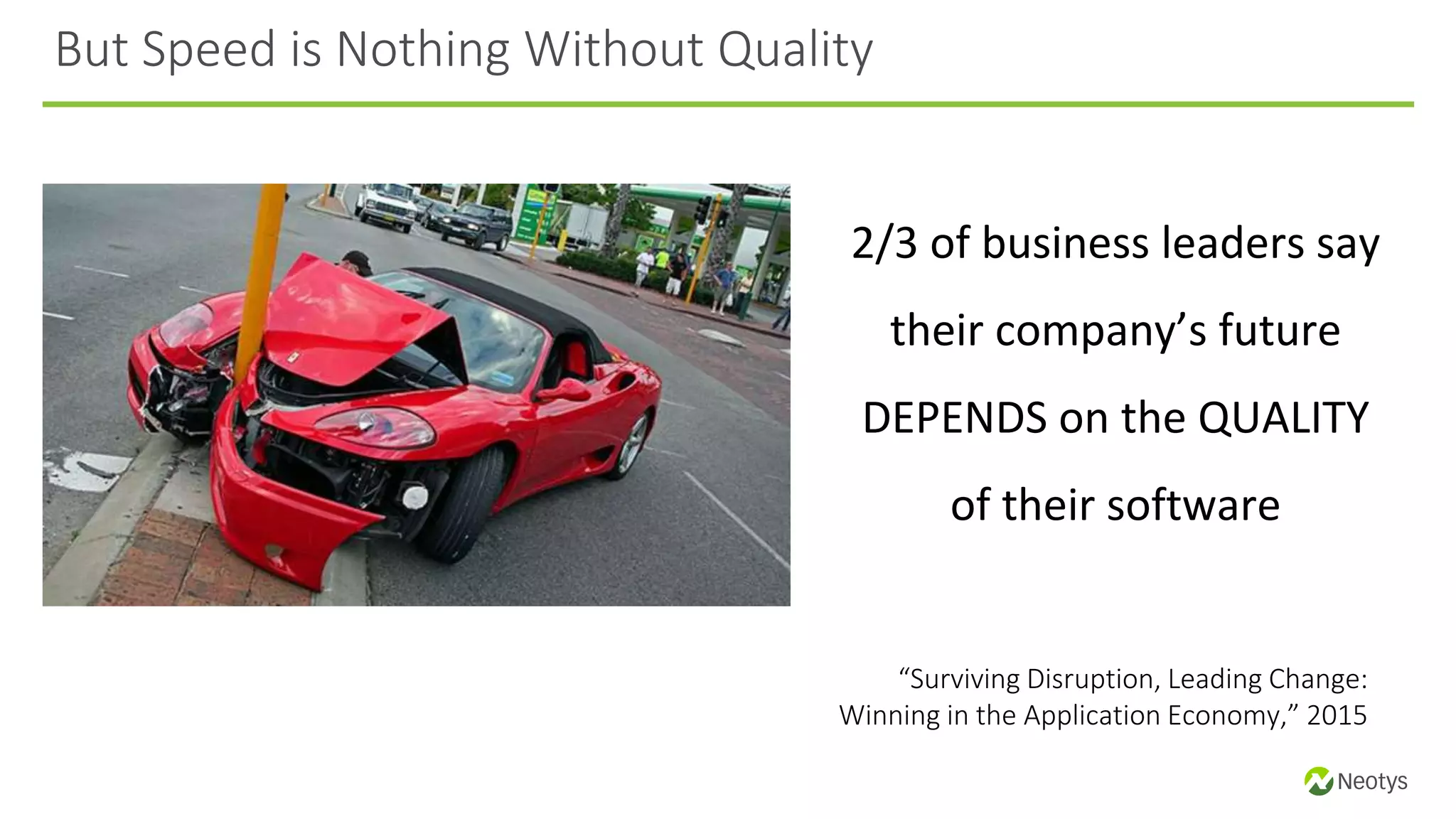 But Speed is Nothing Without Quality
“Surviving Disruption, Leading Change:
Winning in the Application Economy,” 2015
2/3 of business leaders say
their company’s future
DEPENDS on the QUALITY
of their software
 