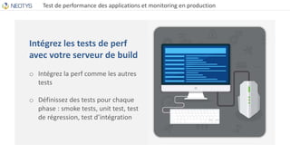 Test de performance des applications et monitoring en production
Intégrez les tests de perf
avec votre serveur de build
o ...