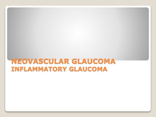 NEOVASCULAR GLAUCOMA
INFLAMMATORY GLAUCOMA
 