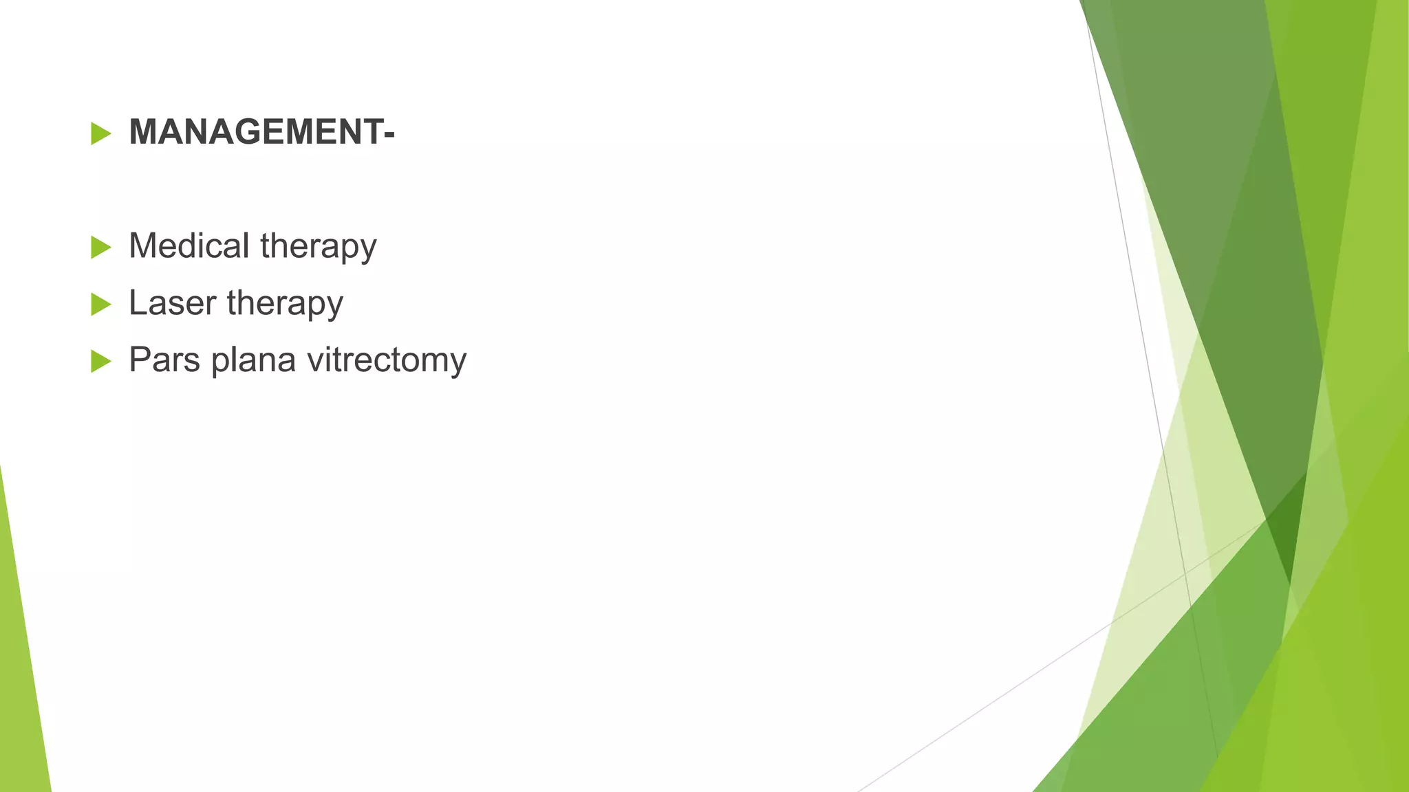  MANAGEMENT-
 Medical therapy
 Laser therapy
 Pars plana vitrectomy
 