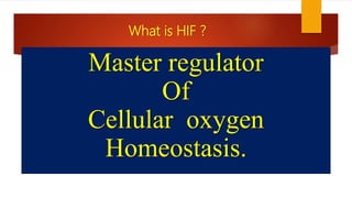 Master regulator
Of
Cellular oxygen
Homeostasis.
What is HIF ?
 