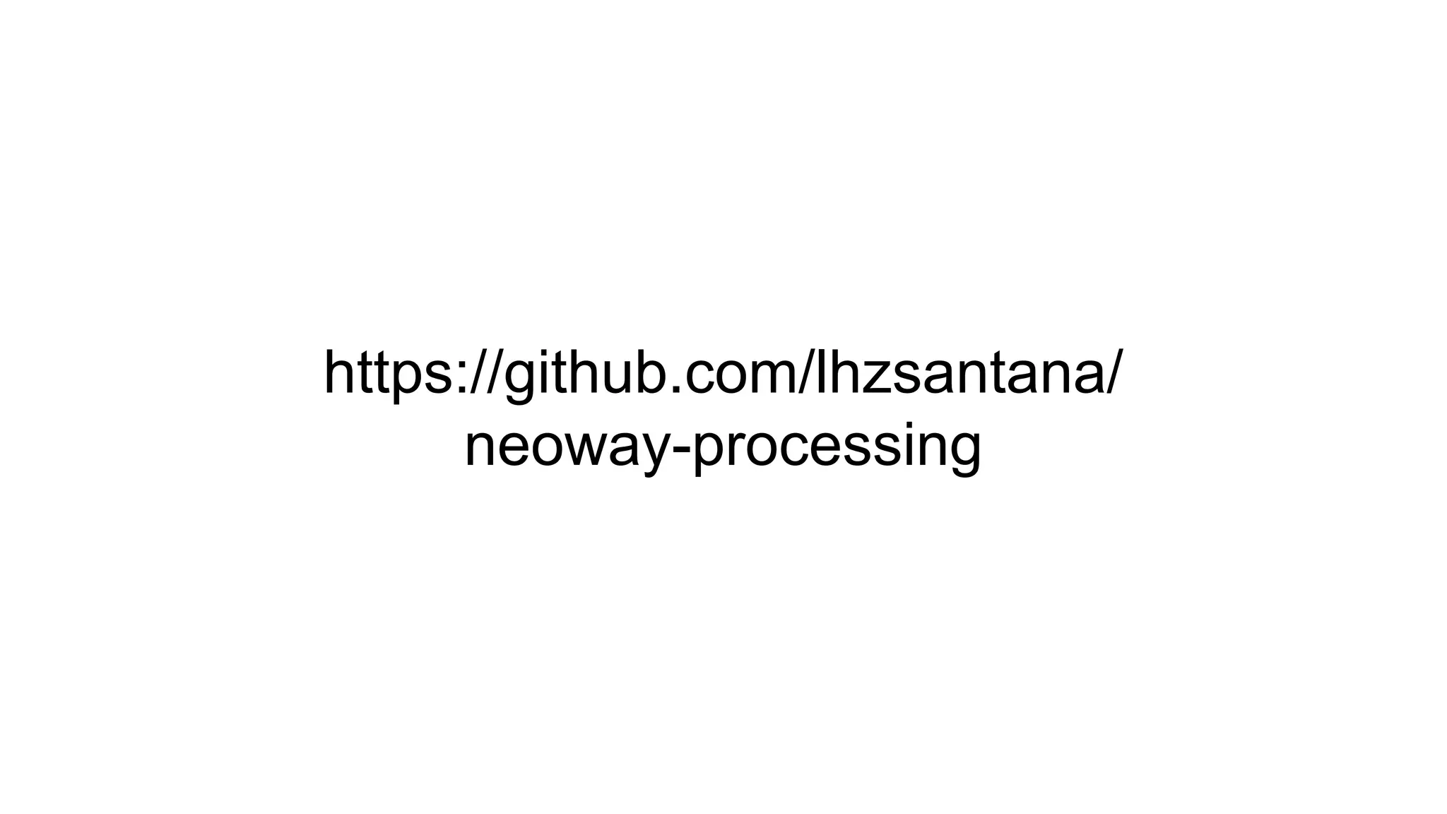 https://github.com/lhzsantana/
neoway-processing
 