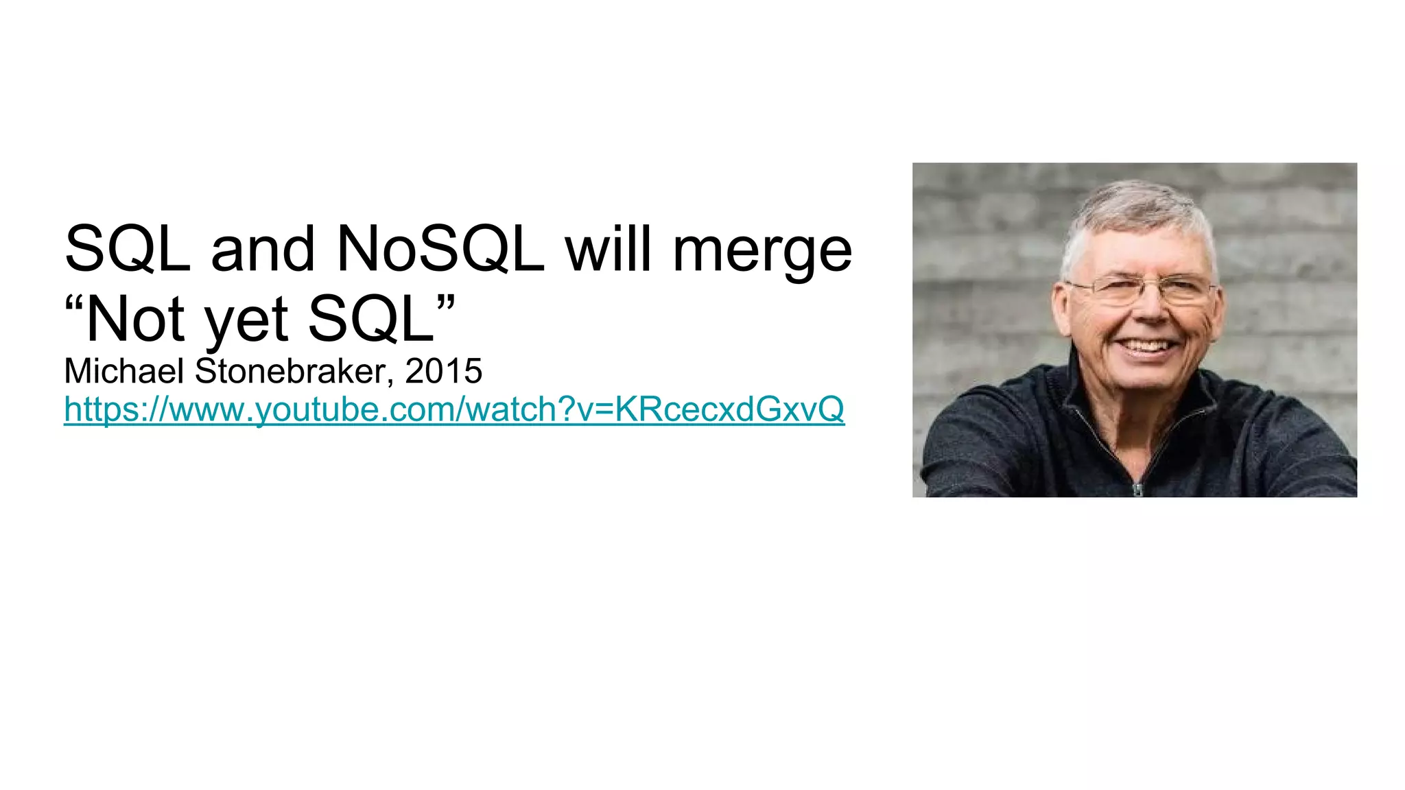 SQL and NoSQL will merge
“Not yet SQL”
Michael Stonebraker, 2015
https://www.youtube.com/watch?v=KRcecxdGxvQ
 