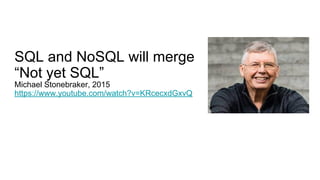 SQL and NoSQL will merge
“Not yet SQL”
Michael Stonebraker, 2015
https://www.youtube.com/watch?v=KRcecxdGxvQ
 