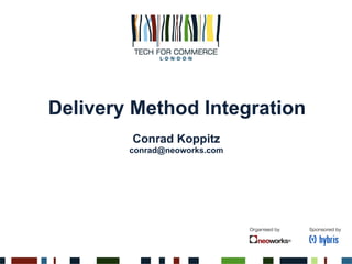 Delivery Method Integration
Conrad Koppitz
conrad@neoworks.com
 