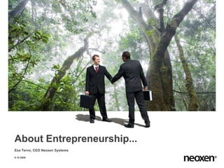 About Entrepreneurship...
Esa Tervo, CEO Neoxen Systems

6.10.2009
 