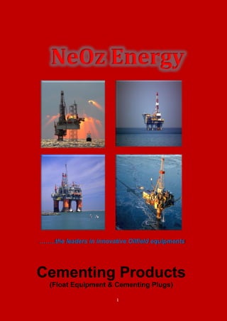 1
NeOz Energy
……..the leaders in innovative Oilfield equipments
Cementing Products
(Float Equipment & Cementing Plugs)
 