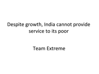 Despite growth, India cannot provide service to its poor ,[object Object]