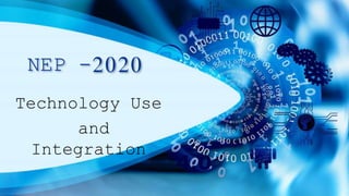 NEP -2020
Technology Use
and
Integration
 