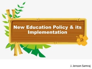 New Education Policy & its
Implementation
J. Jenson Samraj
 