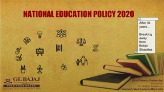 NATIONAL EDUCATION POLICY 2020
After 34
years…
Breaking
away
from
British
Shackles
 