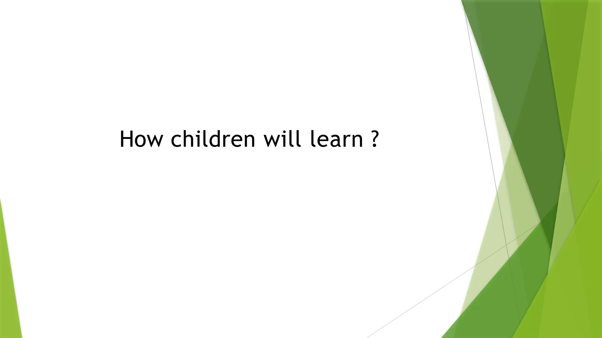 How children will learn ?
 