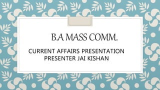 B.AMASSCOMM.
CURRENT AFFAIRS PRESENTATION
PRESENTER JAI KISHAN
 