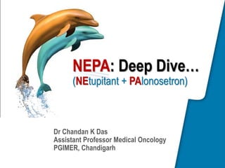 Dr Chandan K Das
Assistant Professor Medical Oncology
PGIMER, Chandigarh
NEPA: Deep Dive…
(NEtupitant + PAlonosetron)
 