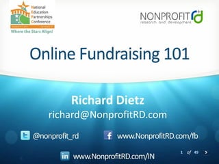 Online Fundraising 101

          Richard Dietz
    richard@NonprofitRD.com
@nonprofit_rd         www.NonprofitRD.com/fb
                                       1 of 49
           www.NonprofitRD.com/IN
 