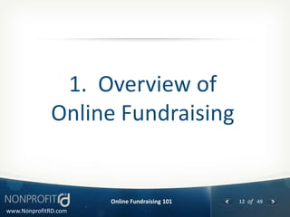 1. Overview of
              Online Fundraising


                      Online Fundraising 101   12 of 49
www.NonprofitRD.com
 