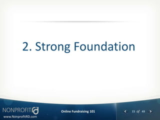 2. Strong Foundation



                      Online Fundraising 101   15 of 49
www.NonprofitRD.com
 