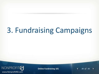 3. Fundraising Campaigns



                      Online Fundraising 101   28 of 49
www.NonprofitRD.com
 