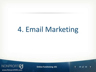 4. Email Marketing



                      Online Fundraising 101   39 of 49
www.NonprofitRD.com
 