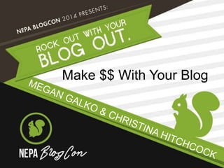 Make $$ With Your Blog 
 